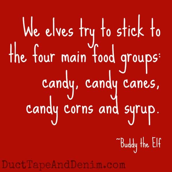 Can you guess which Christmas movies these quotes came from? Find a list of my favorites at DuctTapeAndDenim.com | "...four main food groups: candy, candy canes, candy corns and syrup." Buddy the Elf